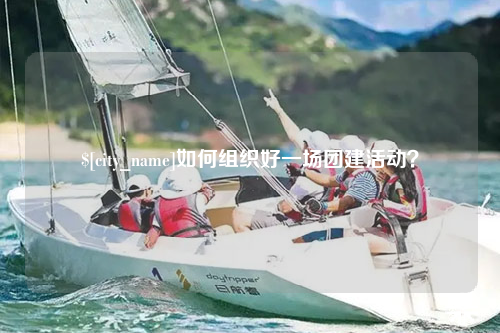 新乡如何组织好一场团建活动？